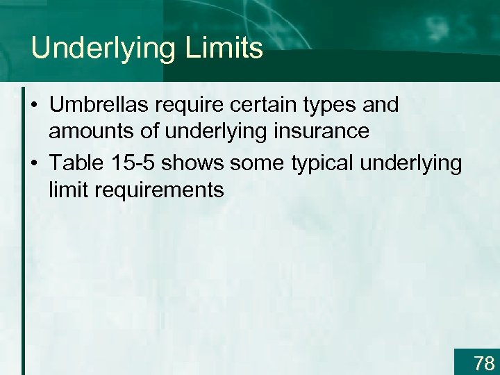 Underlying Limits • Umbrellas require certain types and amounts of underlying insurance • Table
