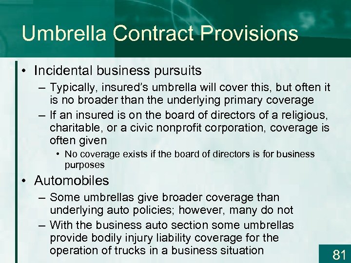 Umbrella Contract Provisions • Incidental business pursuits – Typically, insured’s umbrella will cover this,