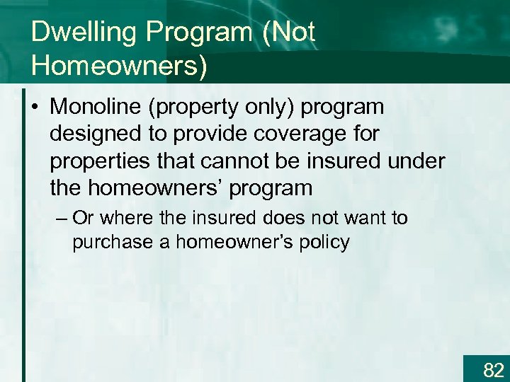 Dwelling Program (Not Homeowners) • Monoline (property only) program designed to provide coverage for