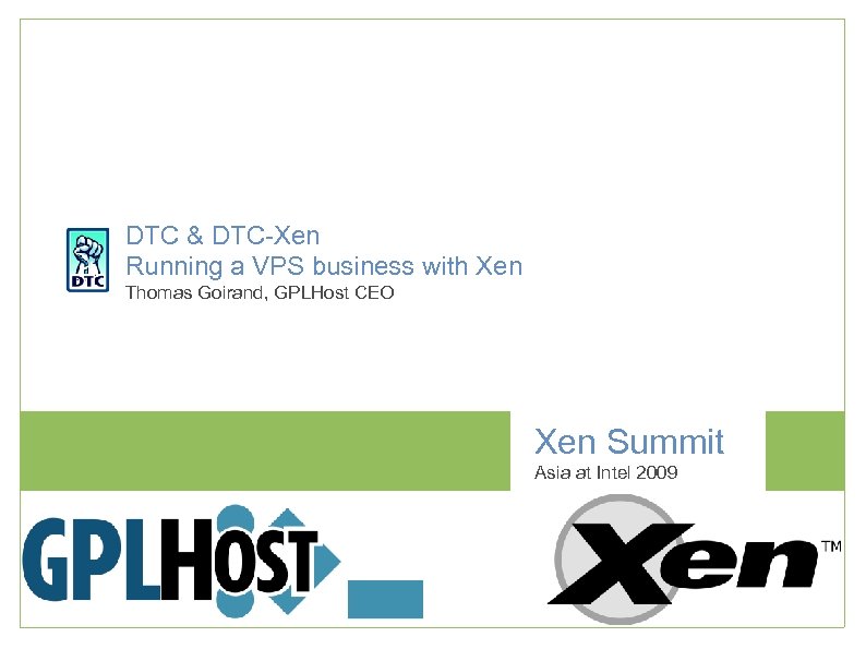 DTC & DTC-Xen Running a VPS business with Xen Thomas Goirand, GPLHost CEO Xen