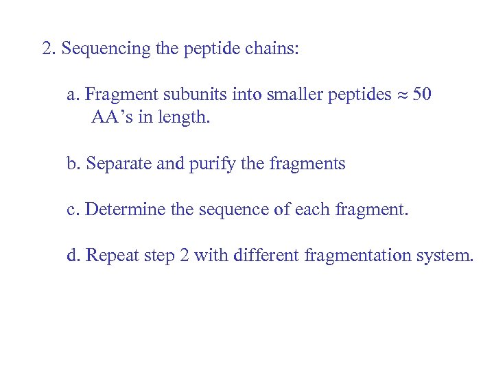 2. Sequencing the peptide chains: a. Fragment subunits into smaller peptides 50 AA’s in