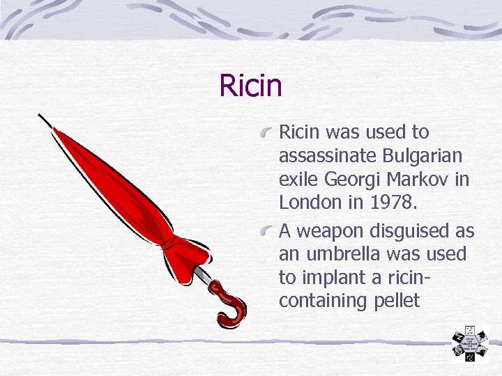 Ricin was used to assassinate Bulgarian exile Georgi Markov in London in 1978. A