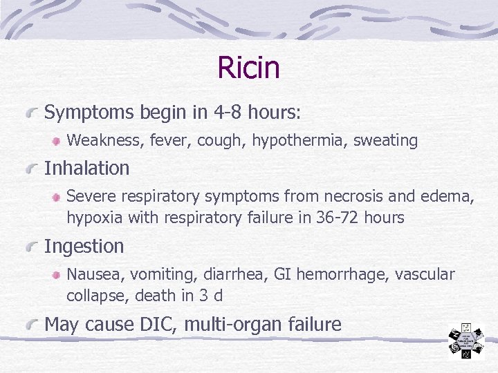 Ricin Symptoms begin in 4 -8 hours: Weakness, fever, cough, hypothermia, sweating Inhalation Severe