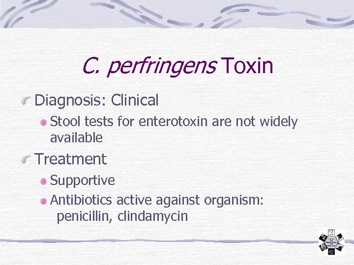 C. perfringens Toxin Diagnosis: Clinical Stool tests for enterotoxin are not widely available Treatment