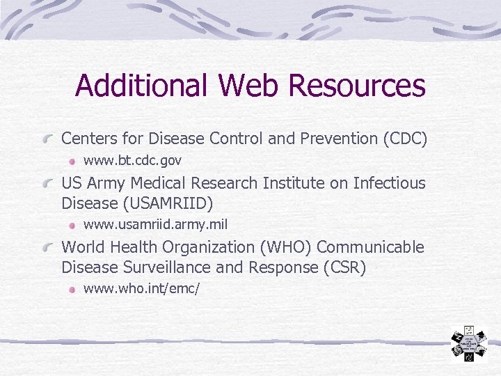 Additional Web Resources Centers for Disease Control and Prevention (CDC) www. bt. cdc. gov