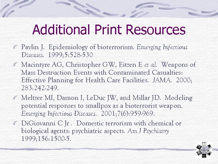 Additional Print Resources Pavlin J. Epidemiology of bioterrorism. Emerging Infectious Diseases. 1999; 5: 528