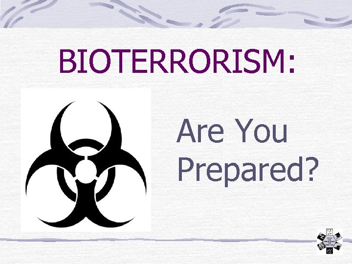 BIOTERRORISM: Are You Prepared? 