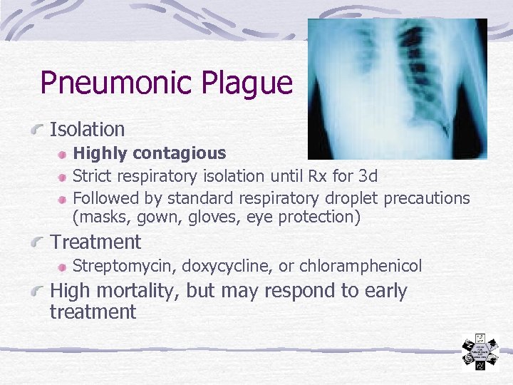 Pneumonic Plague Isolation Highly contagious Strict respiratory isolation until Rx for 3 d Followed