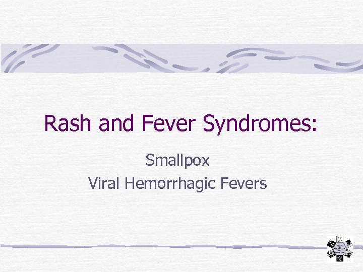 Rash and Fever Syndromes: Smallpox Viral Hemorrhagic Fevers 