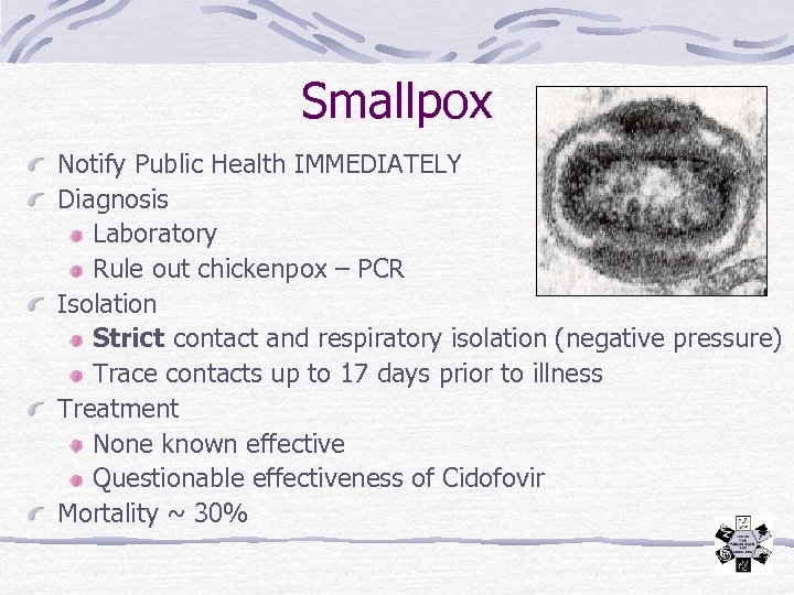 Smallpox Notify Public Health IMMEDIATELY Diagnosis Laboratory Rule out chickenpox – PCR Isolation Strict
