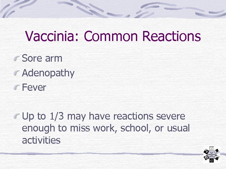Vaccinia: Common Reactions Sore arm Adenopathy Fever Up to 1/3 may have reactions severe