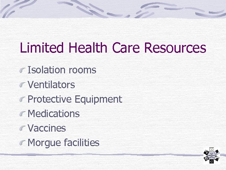 Limited Health Care Resources Isolation rooms Ventilators Protective Equipment Medications Vaccines Morgue facilities 