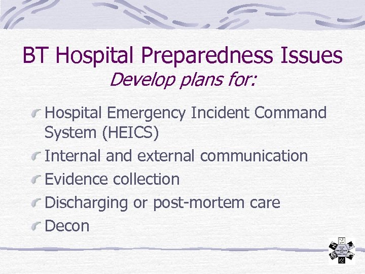 BT Hospital Preparedness Issues Develop plans for: Hospital Emergency Incident Command System (HEICS) Internal
