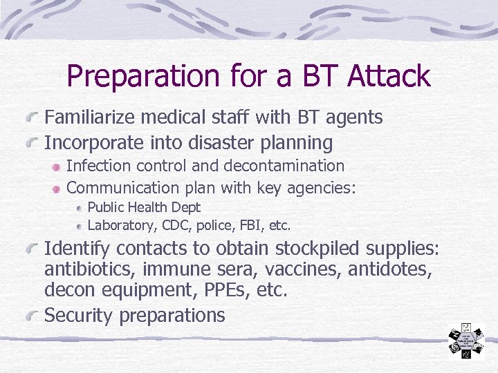 Preparation for a BT Attack Familiarize medical staff with BT agents Incorporate into disaster