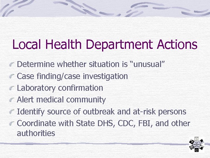 Local Health Department Actions Determine whether situation is “unusual” Case finding/case investigation Laboratory confirmation
