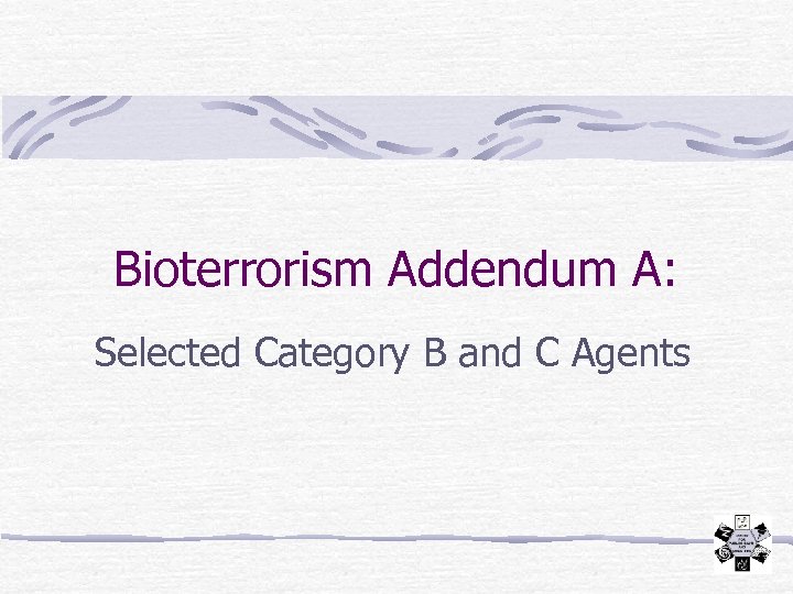Bioterrorism Addendum A: Selected Category B and C Agents 