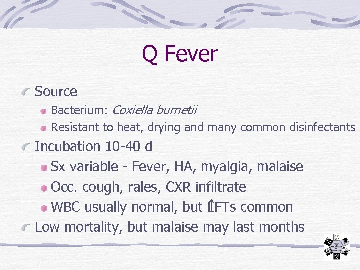 Q Fever Source Bacterium: Coxiella burnetii Resistant to heat, drying and many common disinfectants