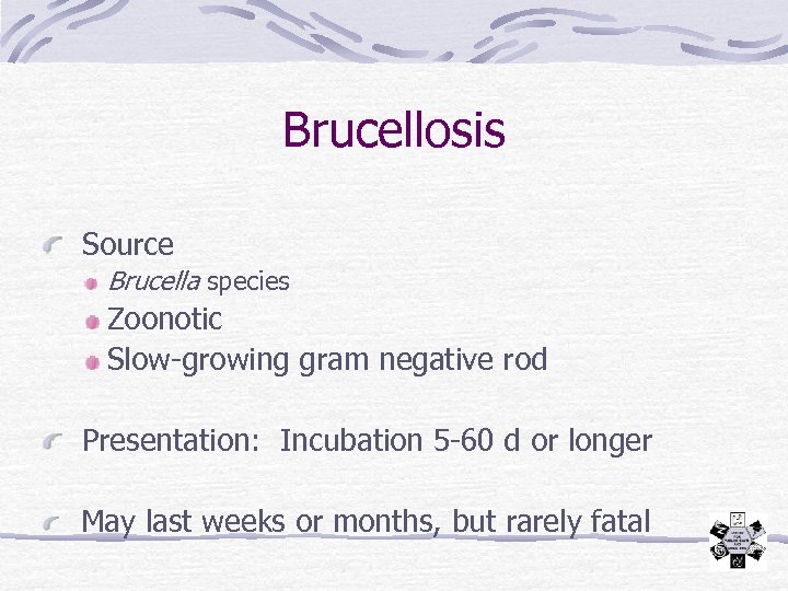 Brucellosis Source Brucella species Zoonotic Slow-growing gram negative rod Presentation: Incubation 5 -60 d