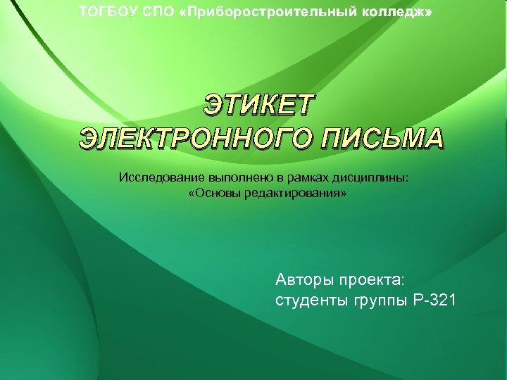 ТОГБОУ СПО «Приборостроительный колледж» ЭТИКЕТ ЭЛЕКТРОННОГО ПИСЬМА Исследование выполнено в рамках дисциплины: «Основы редактирования»
