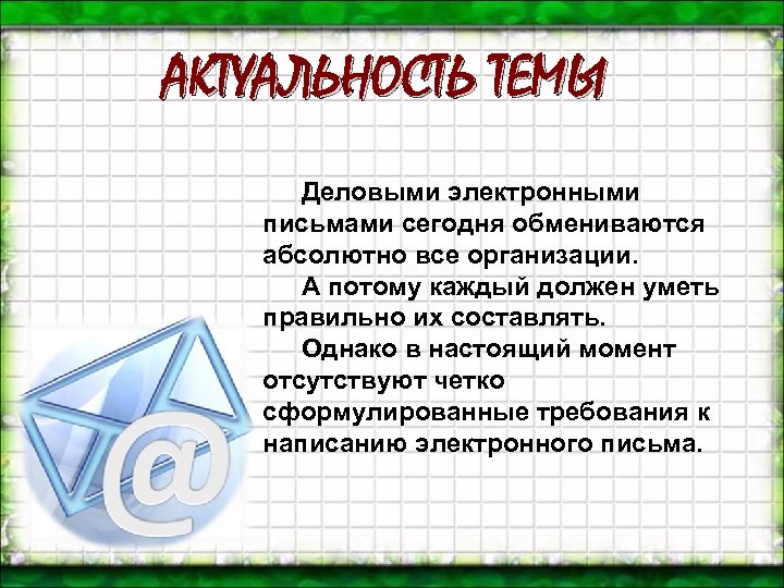 АКТУАЛЬНОСТЬ ТЕМЫ Деловыми электронными письмами сегодня обмениваются абсолютно все организации. А потому каждый должен