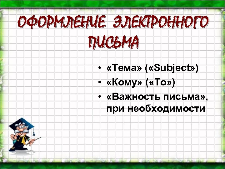 ОФОРМЛЕНИЕ ЭЛЕКТРОННОГО ПИСЬМА • «Тема» ( «Subject» ) • «Кому» ( «To» ) •