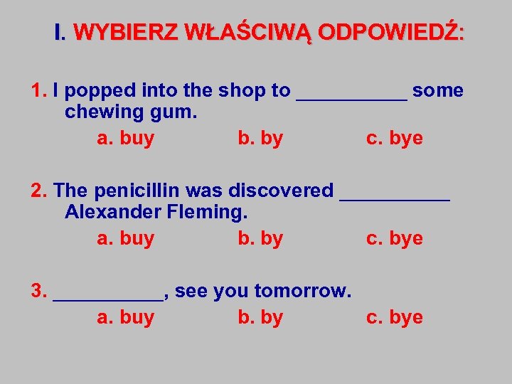 I. WYBIERZ WŁAŚCIWĄ ODPOWIEDŹ: 1. I popped into the shop to _____ some chewing