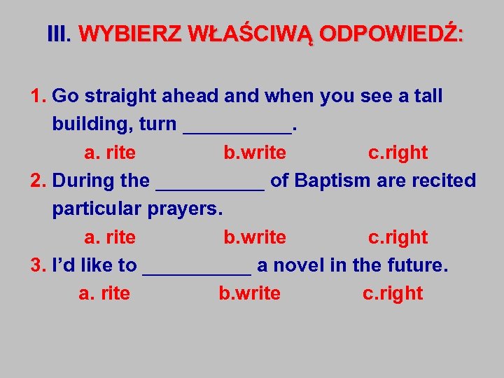 III. WYBIERZ WŁAŚCIWĄ ODPOWIEDŹ: 1. Go straight ahead and when you see a tall