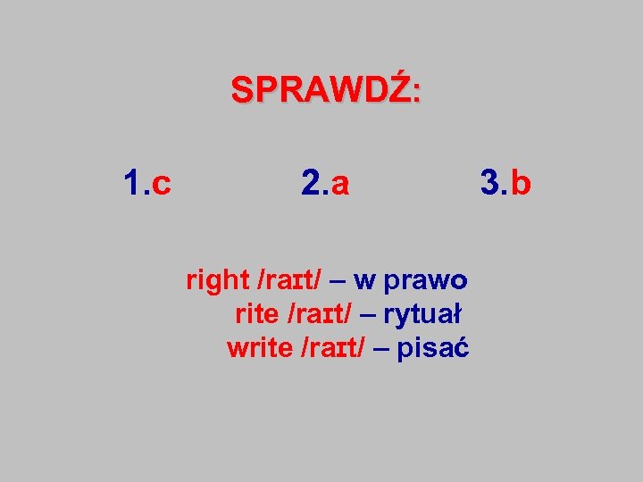 SPRAWDŹ: 1. c 2. a right /raɪt/ – w prawo rite /raɪt/ – rytuał
