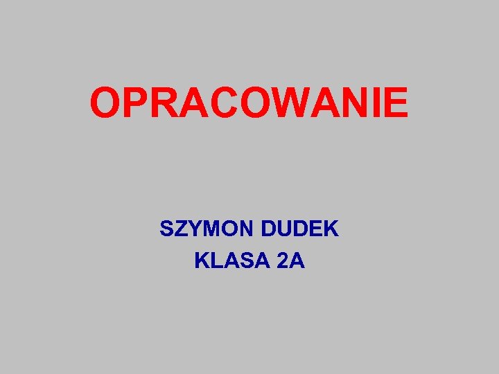 OPRACOWANIE SZYMON DUDEK KLASA 2 A 