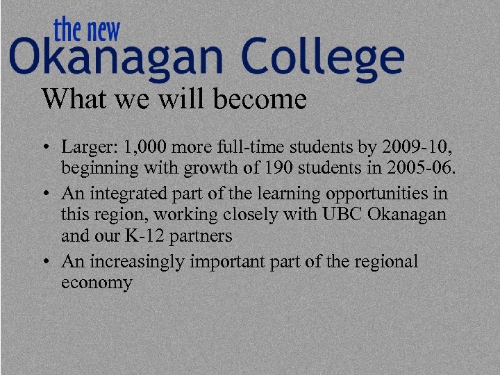 What we will become • Larger: 1, 000 more full-time students by 2009 -10,