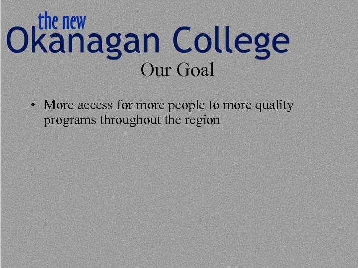 Our Goal • More access for more people to more quality programs throughout the