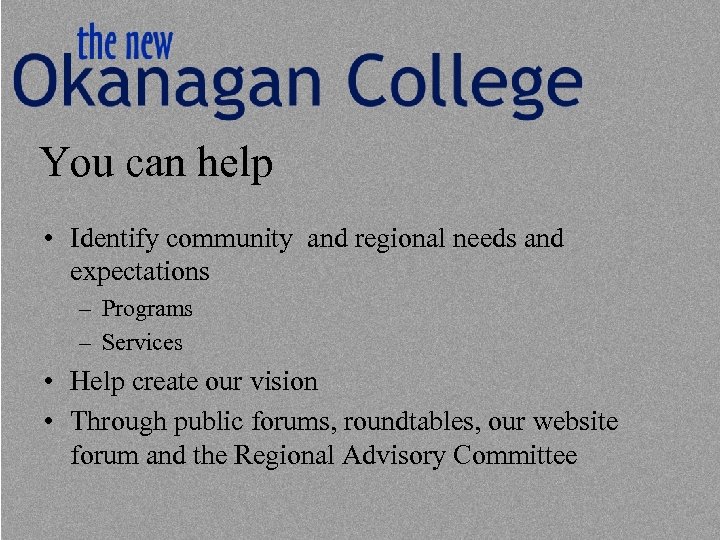 You can help • Identify community and regional needs and expectations – Programs –