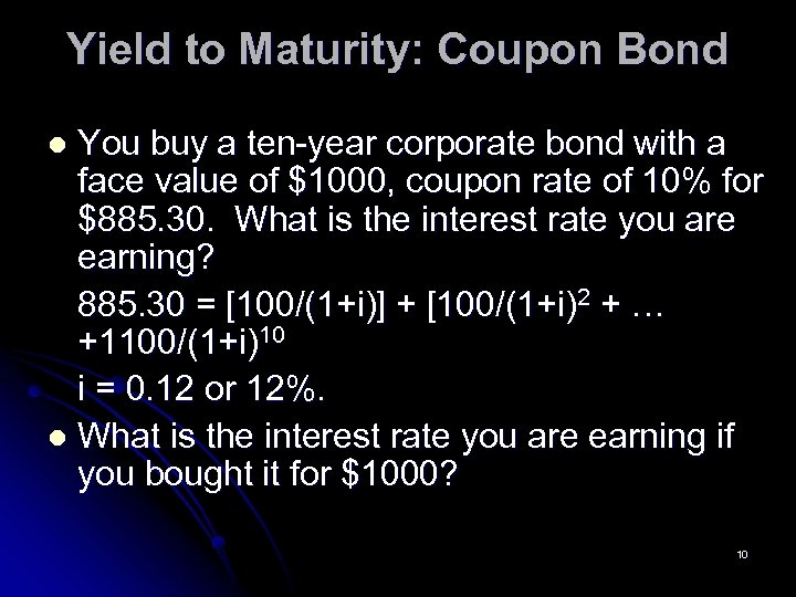 Yield to Maturity: Coupon Bond You buy a ten-year corporate bond with a face