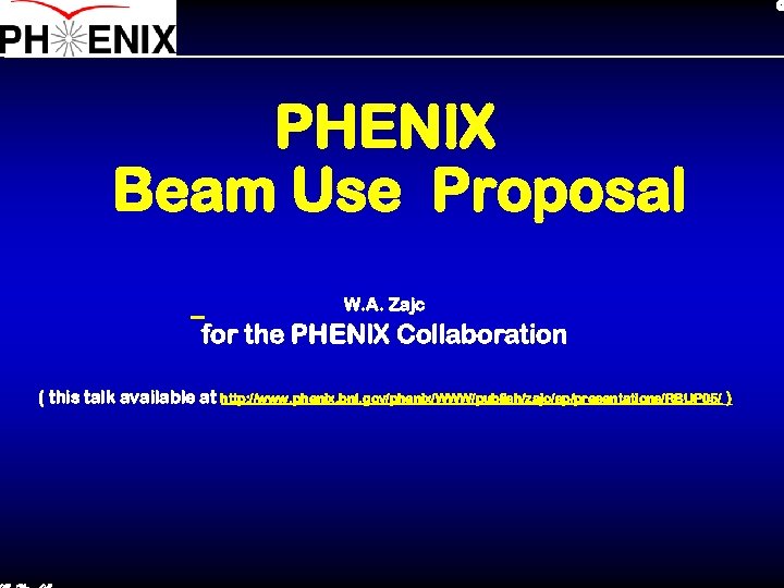 PHENIX Beam Use Proposal W. A. Zajc for the PHENIX Collaboration ( this talk
