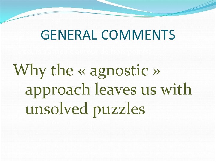 GENERAL COMMENTS Le cours s’articule autour de trois points: Why the « agnostic »
