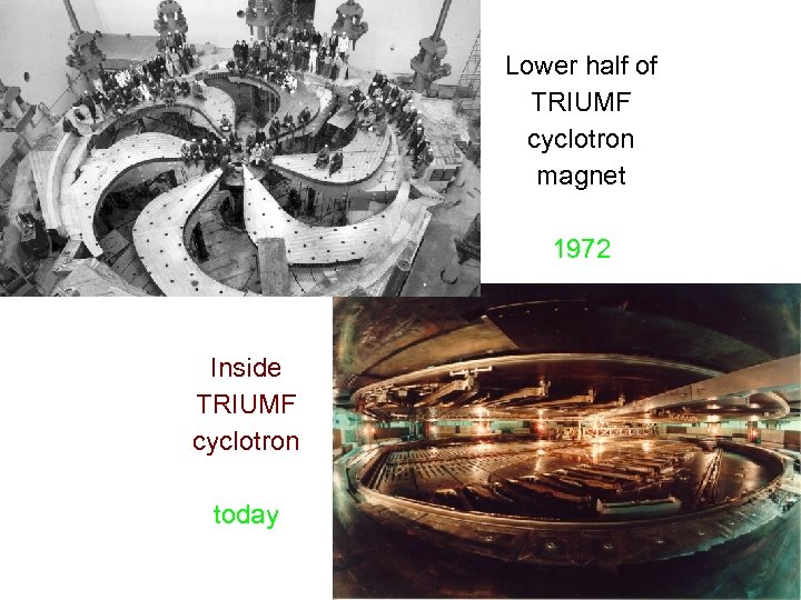 Lower half of TRIUMF cyclotron magnet 1972 Inside TRIUMF cyclotron today 