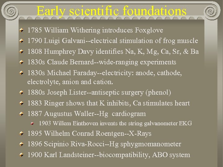 Early scientific foundations 1785 William Withering introduces Foxglove 1790 Luigi Galvani--electrical stimulation of frog