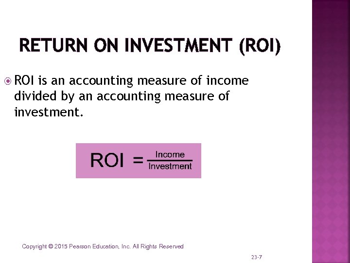 RETURN ON INVESTMENT (ROI) ROI is an accounting measure of income divided by an