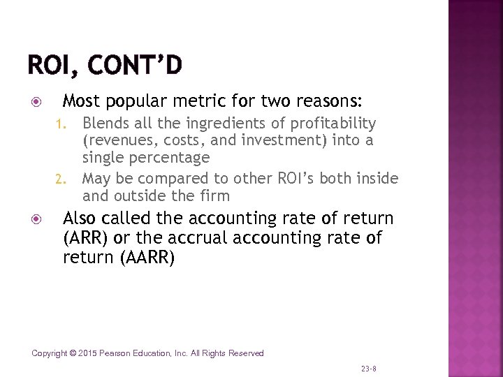 ROI, CONT’D Most popular metric for two reasons: Blends all the ingredients of profitability