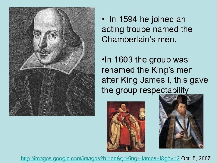  • In 1594 he joined an acting troupe named the Chamberlain’s men. •