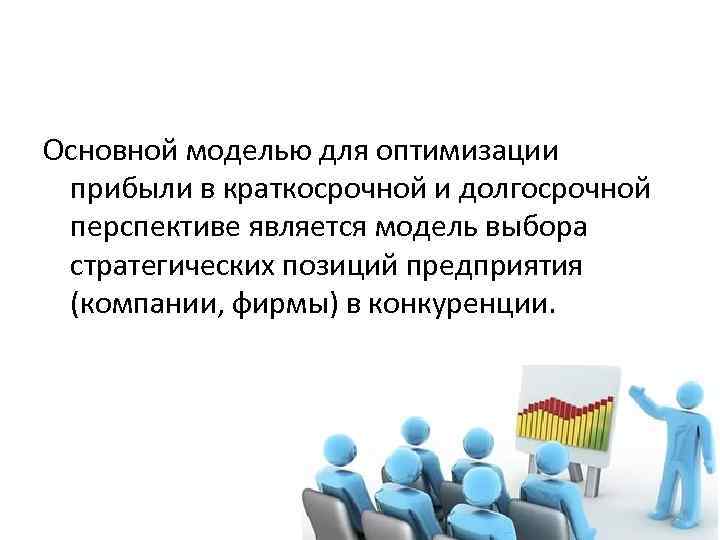 Основной моделью для оптимизации прибыли в краткосрочной и долгосрочной перспективе является модель выбора стратегических