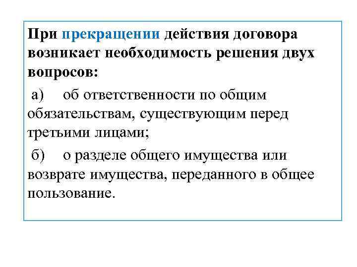 При прекращении действия договора возникает необходимость решения двух вопросов: а) об ответственности по общим