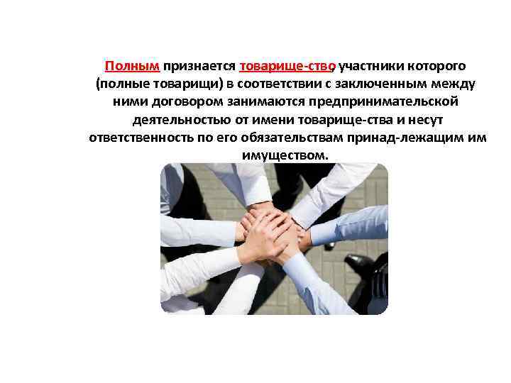 Полным признается товарище ство участники которого , (полные товарищи) в соответствии с заключенным между