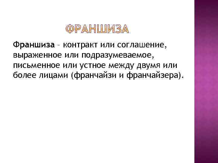 Франшиза – контракт или соглашение, выраженное или подразумеваемое, письменное или устное между двумя или