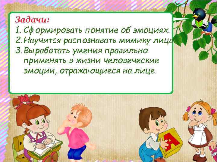 Задачи: 1. Сформировать понятие об эмоциях. 2. Научится распознавать мимику лица. 3. Выработать умения