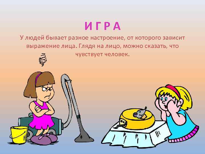 ИГРА У людей бывает разное настроение, от которого зависит выражение лица. Глядя на лицо,