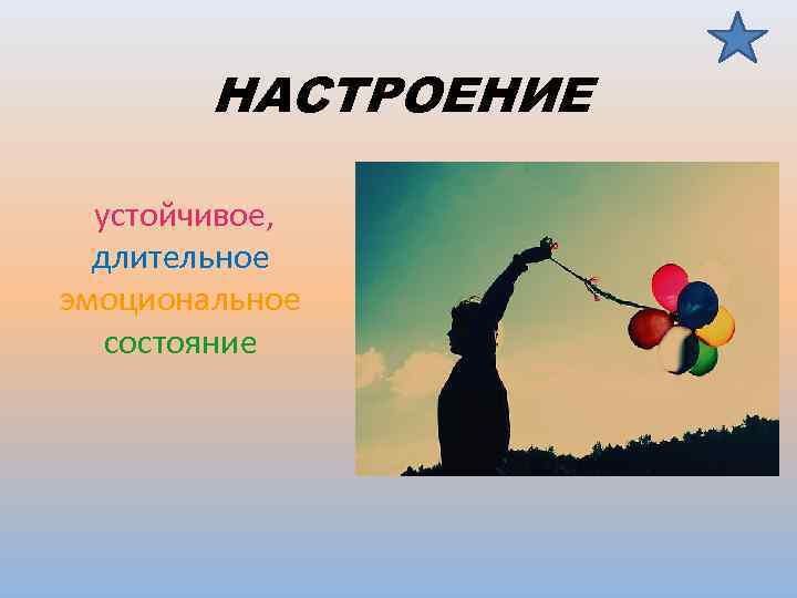 НАСТРОЕНИЕ устойчивое, длительное эмоциональное состояние 