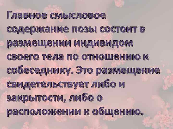 Главное смысловое содержание позы состоит в размещении индивидом своего тела по отношению к собеседнику.