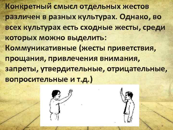 Конкретный смысл отдельных жестов различен в разных культурах. Однако, во всех культурах есть сходные