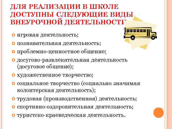 ДЛЯ РЕАЛИЗАЦИИ В ШКОЛЕ ДОСТУПНЫ СЛЕДУЮЩИЕ ВИДЫ ВНЕУРОЧНОЙ ДЕЯТЕЛЬНОСТИ: игровая деятельность; познавательная деятельность; проблемно-ценностное